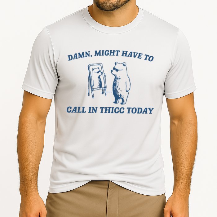 Might Have To Call In Thicc Today Performance Shirt