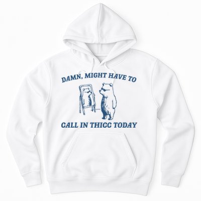 Might Have To Call In Thicc Today Hoodie
