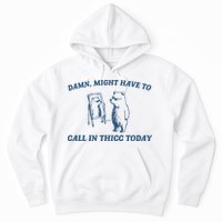 Might Have To Call In Thicc Today Hoodie