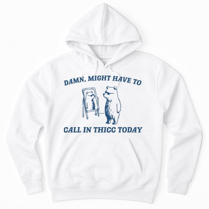 Might Have To Call In Thicc Today Hoodie