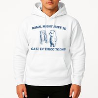 Might Have To Call In Thicc Today Hoodie