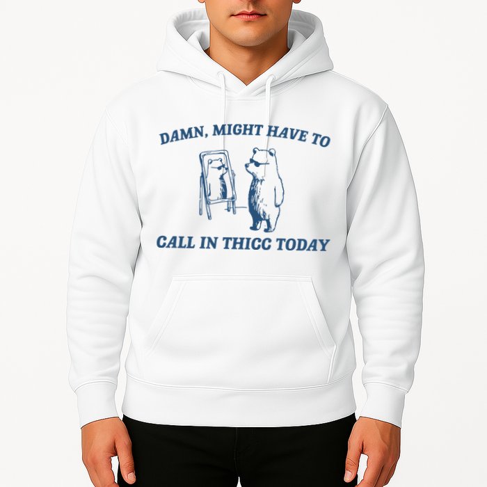 Might Have To Call In Thicc Today Hoodie