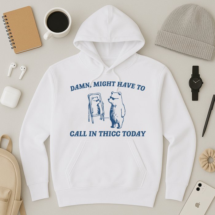 Might Have To Call In Thicc Today Hoodie