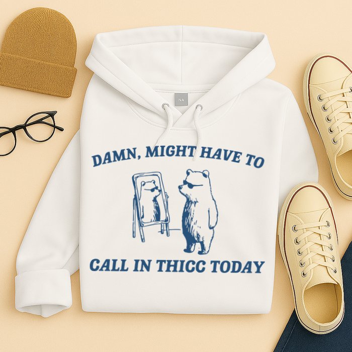 Might Have To Call In Thicc Today Hoodie