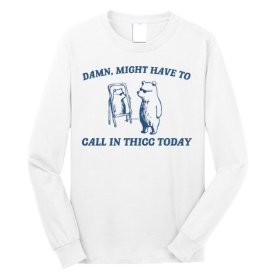 Might Have To Call In Thicc Today Long Sleeve Shirt