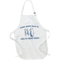 Might Have To Call In Thicc Today Apron