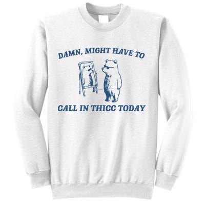 Might Have To Call In Thicc Today Sweatshirt
