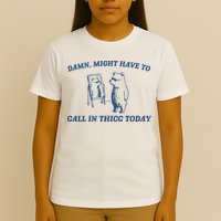 Might Have To Call In Thicc Today T-Shirt
