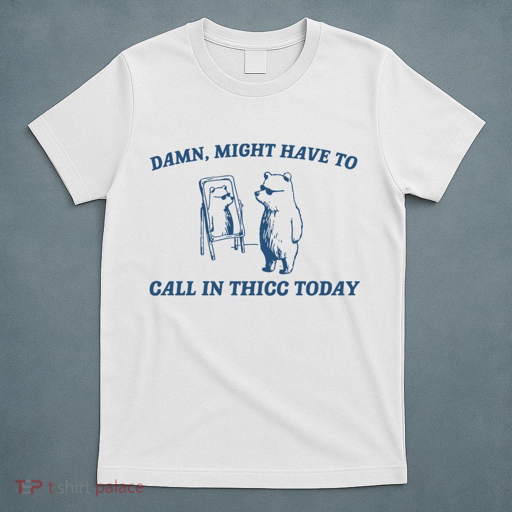 Might Have To Call In Thicc Today T-Shirt