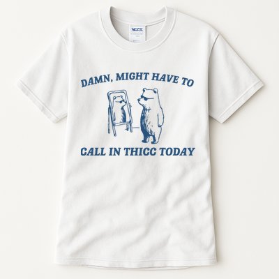 Might Have To Call In Thicc Today Tall T-Shirt