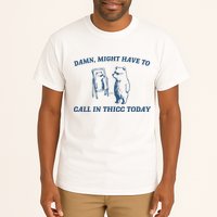 Might Have To Call In Thicc Today Tall T-Shirt