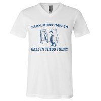 Might Have To Call In Thicc Today V-Neck T-Shirt