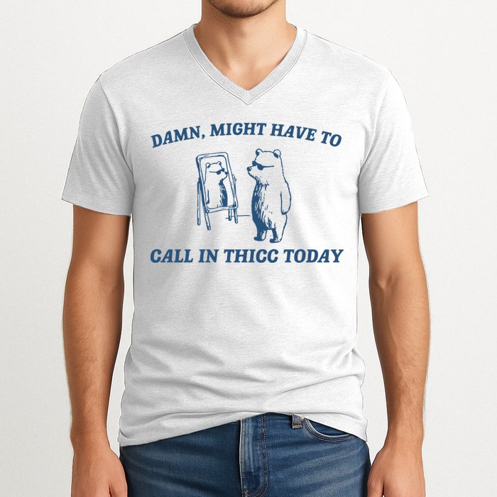 Might Have To Call In Thicc Today V-Neck T-Shirt