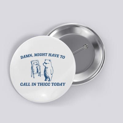 Might Have To Call In Thicc Today Button
