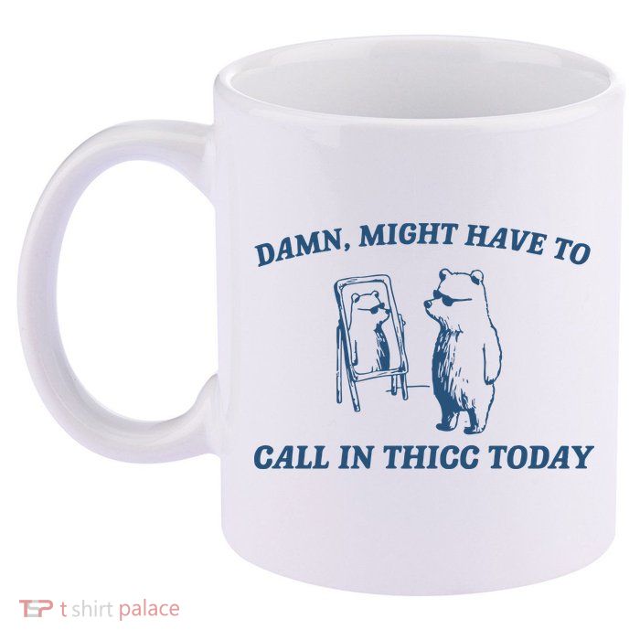 Might Have To Call In Thicc Today 11oz C Handle Ceramic Mug
