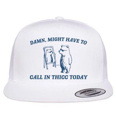 Might Have To Call In Thicc Today Flat Bill Trucker Hat