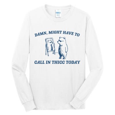 Might Have To Call In Thicc Today Tall Long Sleeve T-Shirt