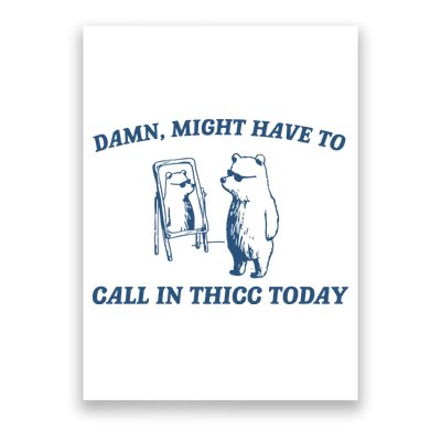 Might Have To Call In Thicc Today Poster