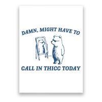 Might Have To Call In Thicc Today Poster
