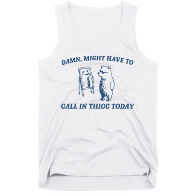 Might Have To Call In Thicc Today Tank Top