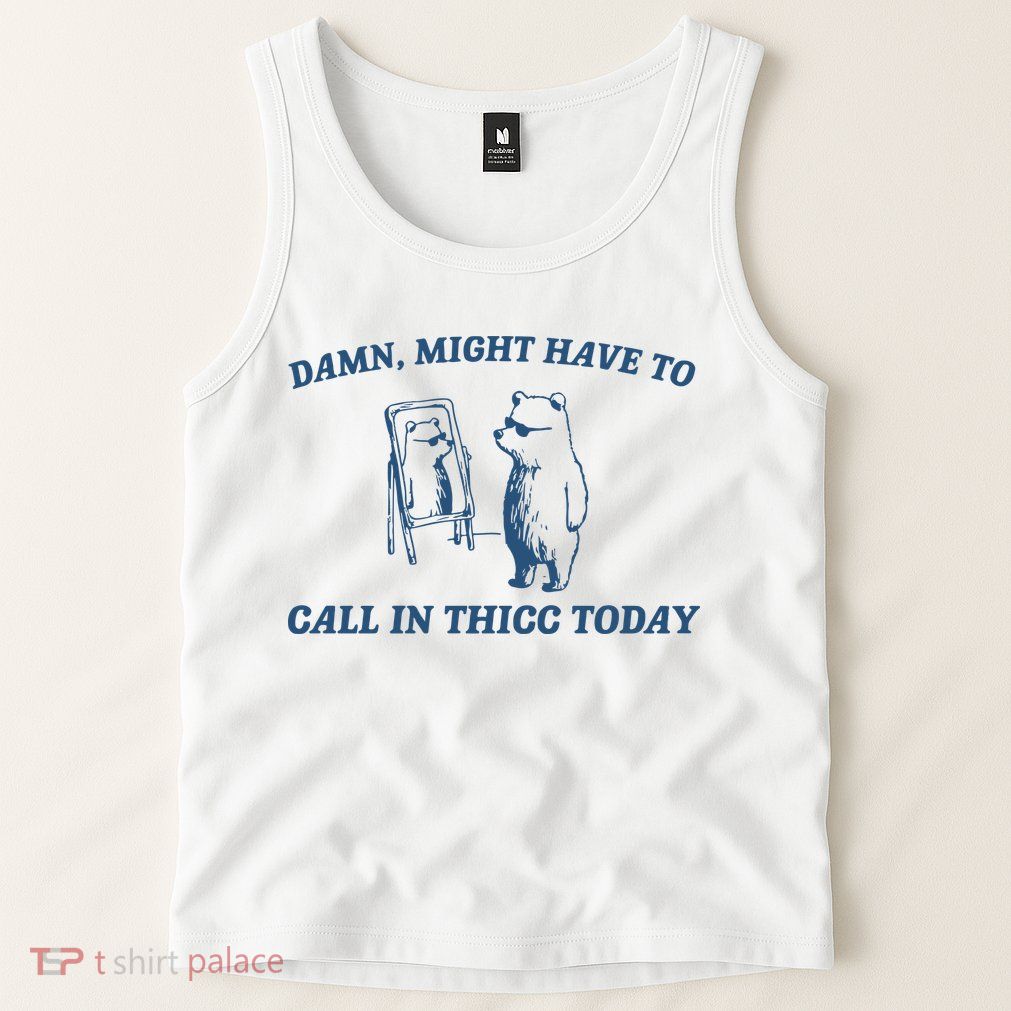 Might Have To Call In Thicc Today Tank Top