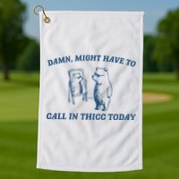 Might Have To Call In Thicc Today Golf Towel