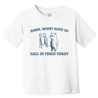 Might Have To Call In Thicc Today Toddler T-Shirt