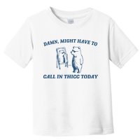 Might Have To Call In Thicc Today Toddler T-Shirt