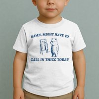 Might Have To Call In Thicc Today Toddler T-Shirt