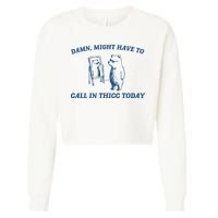 Might Have To Call In Thicc Today Cropped Pullover Crew