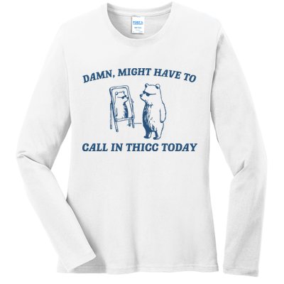 Might Have To Call In Thicc Today Ladies Long Sleeve Shirt