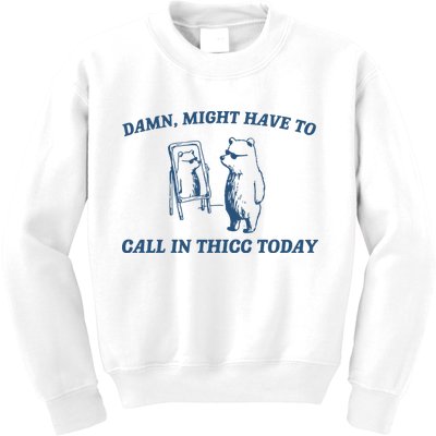 Might Have To Call In Thicc Today Kids Sweatshirt