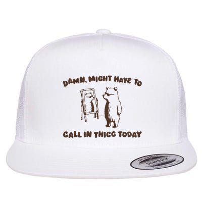 Might Have To Call In Thicc Today Flat Bill Trucker Hat