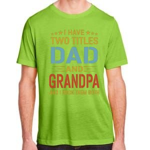 MenI Have Two Titles Dad And Grandpa Fathers Day Grandpa Gift Adult ChromaSoft Performance T-Shirt