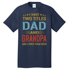 MenI Have Two Titles Dad And Grandpa Fathers Day Grandpa Gift Tall T-Shirt