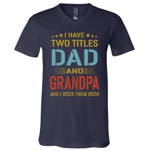 MenI Have Two Titles Dad And Grandpa Fathers Day Grandpa Gift V-Neck T-Shirt