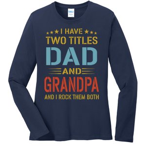 MenI Have Two Titles Dad And Grandpa Fathers Day Grandpa Gift Ladies Long Sleeve Shirt