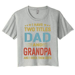 MenI Have Two Titles Dad And Grandpa Fathers Day Grandpa Gift Women's Crop Top Tee