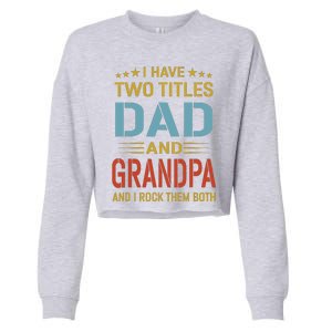 MenI Have Two Titles Dad And Grandpa Fathers Day Grandpa Gift Cropped Pullover Crew