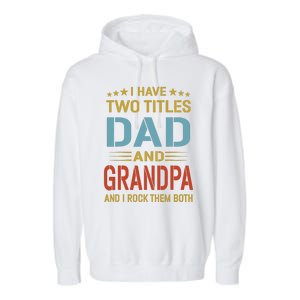 MenI Have Two Titles Dad And Grandpa Fathers Day Grandpa Gift Garment-Dyed Fleece Hoodie