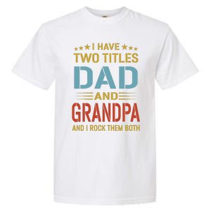 MenI Have Two Titles Dad And Grandpa Fathers Day Grandpa Gift Garment-Dyed Heavyweight T-Shirt