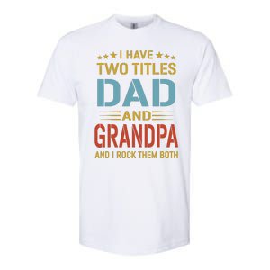 MenI Have Two Titles Dad And Grandpa Fathers Day Grandpa Gift Softstyle CVC T-Shirt