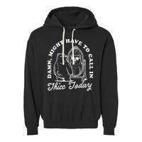 Might Have To Call In Thicc Today Garment-Dyed Fleece Hoodie