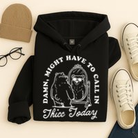 Might Have To Call In Thicc Today Hoodie