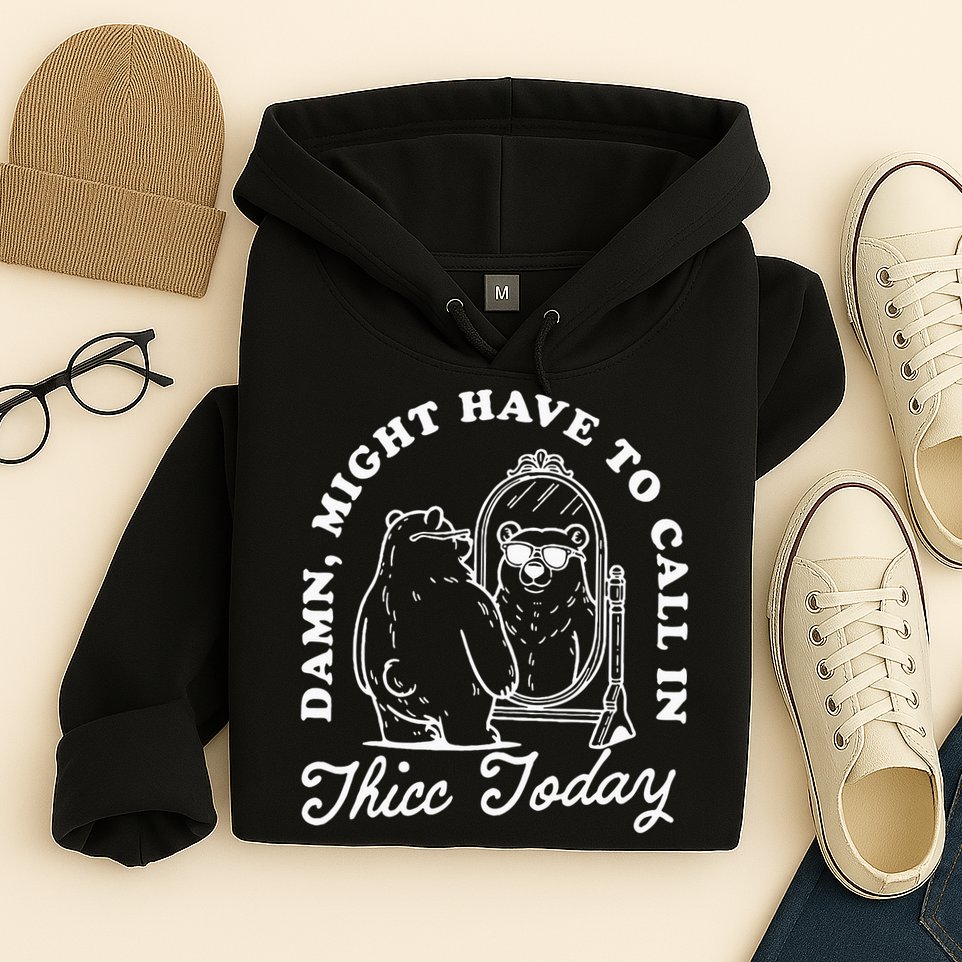 Might Have To Call In Thicc Today Hoodie