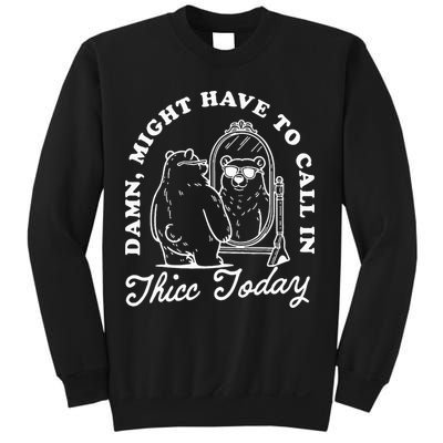 Might Have To Call In Thicc Today Sweatshirt