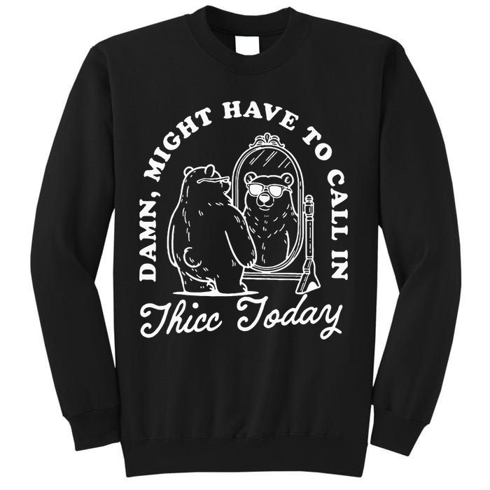 Might Have To Call In Thicc Today Sweatshirt