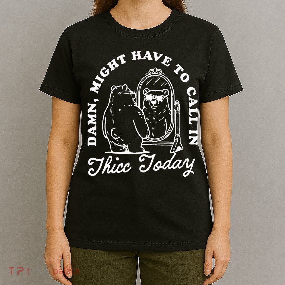 Might Have To Call In Thicc Today T-Shirt