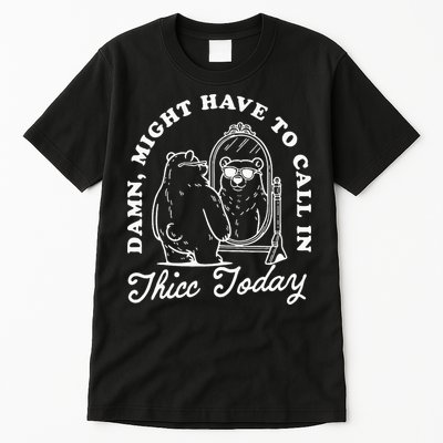 Might Have To Call In Thicc Today Tall T-Shirt