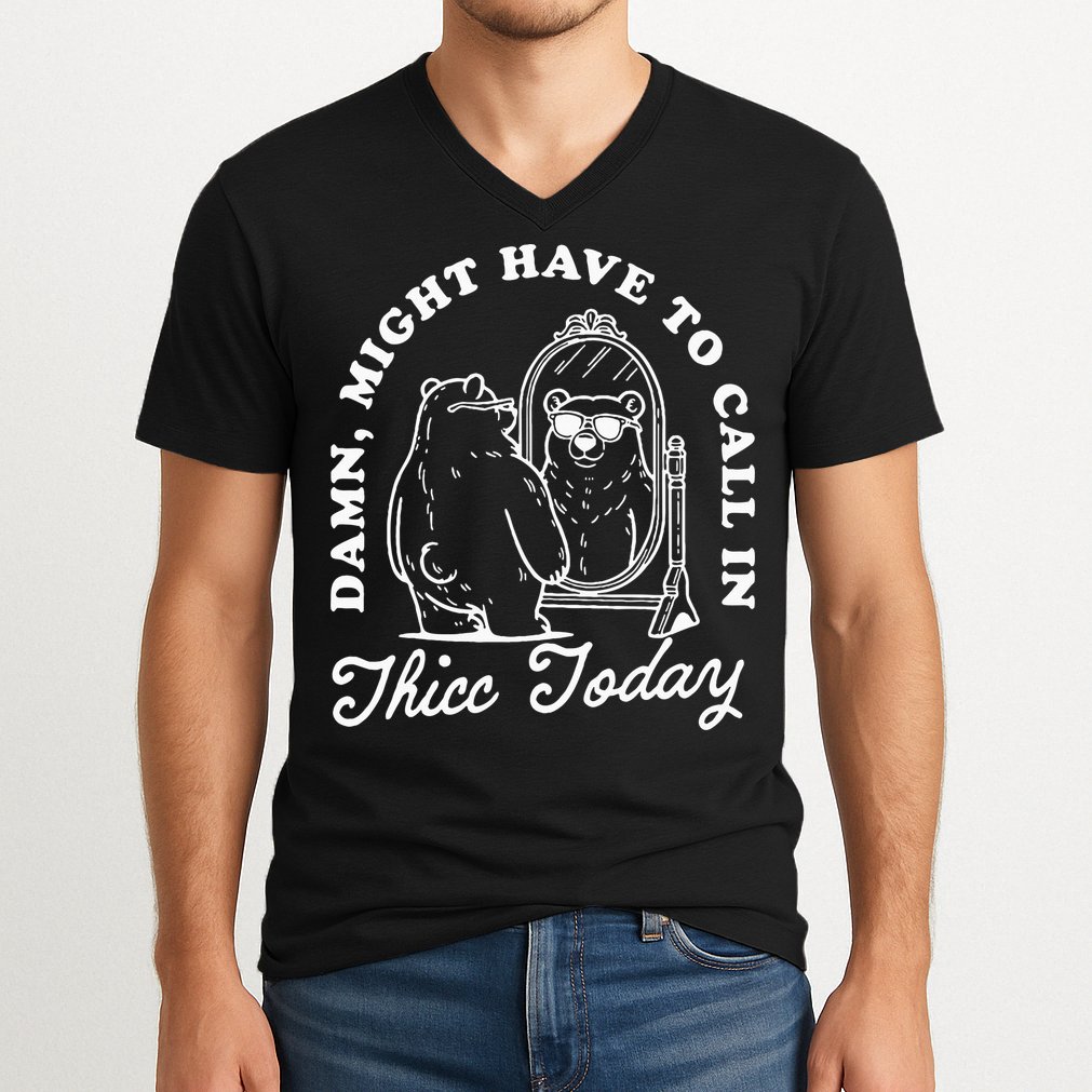 Might Have To Call In Thicc Today V-Neck T-Shirt